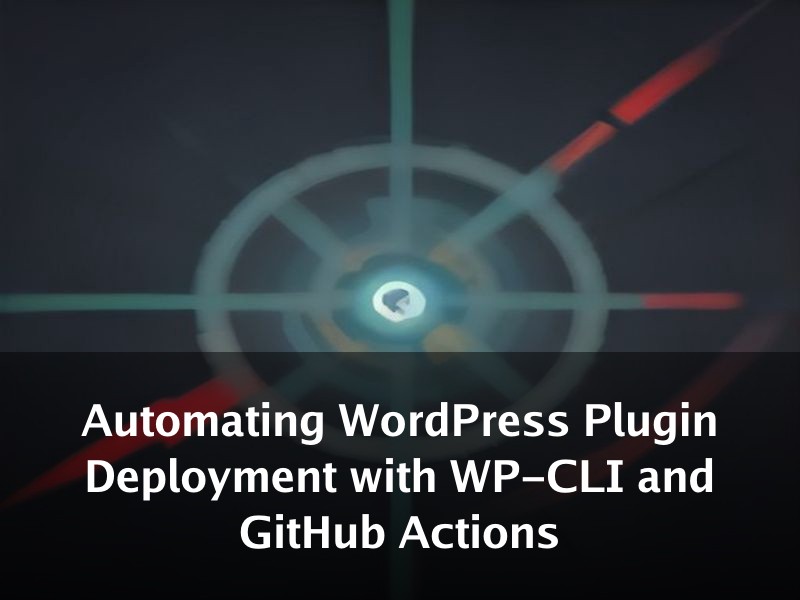 Automating WordPress Plugin Deployment with WP-CLI and GitHub Actions
