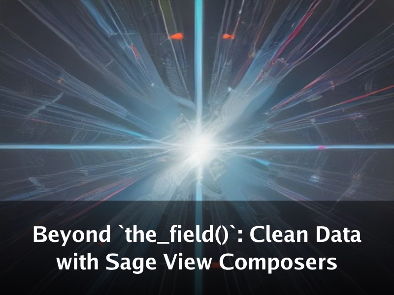 Beyond `the_field()`: Clean Data with Sage View Composers