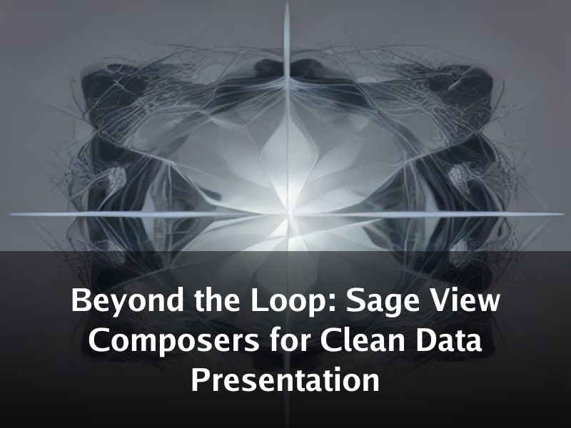 Beyond the Loop: Sage View Composers for Clean Data Presentation