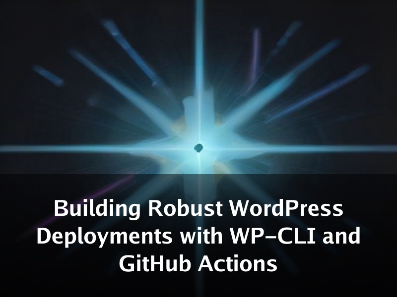 Building Robust WordPress Deployments with WP-CLI and GitHub Actions