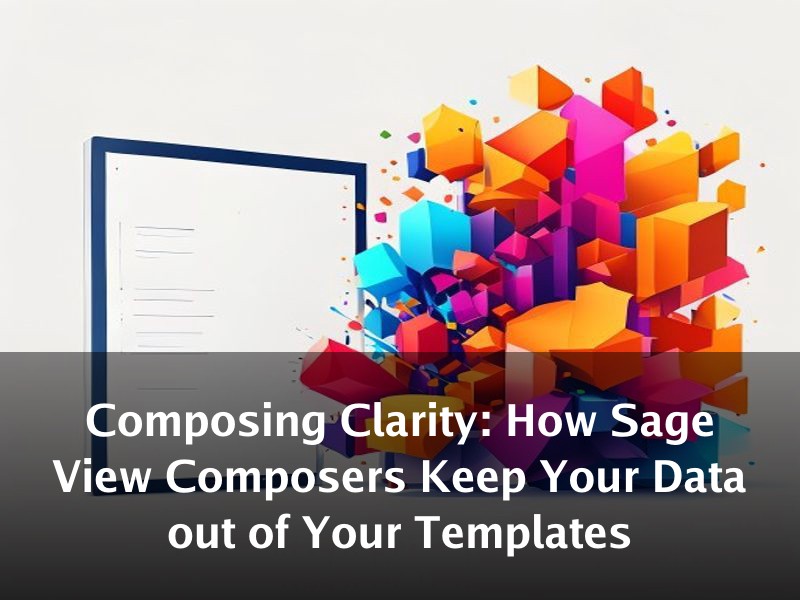 Composing Clarity: How Sage View Composers Keep Your Data out of Your Templates