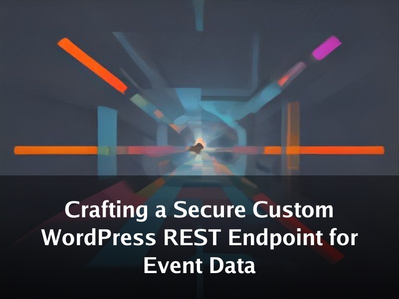 Crafting a Secure Custom WordPress REST Endpoint for Event Data