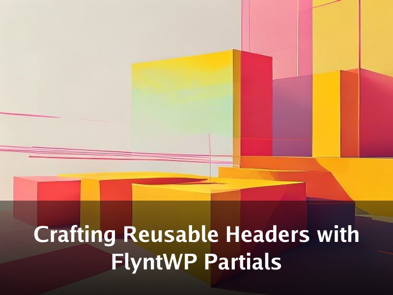 Crafting Reusable Headers with FlyntWP Partials
