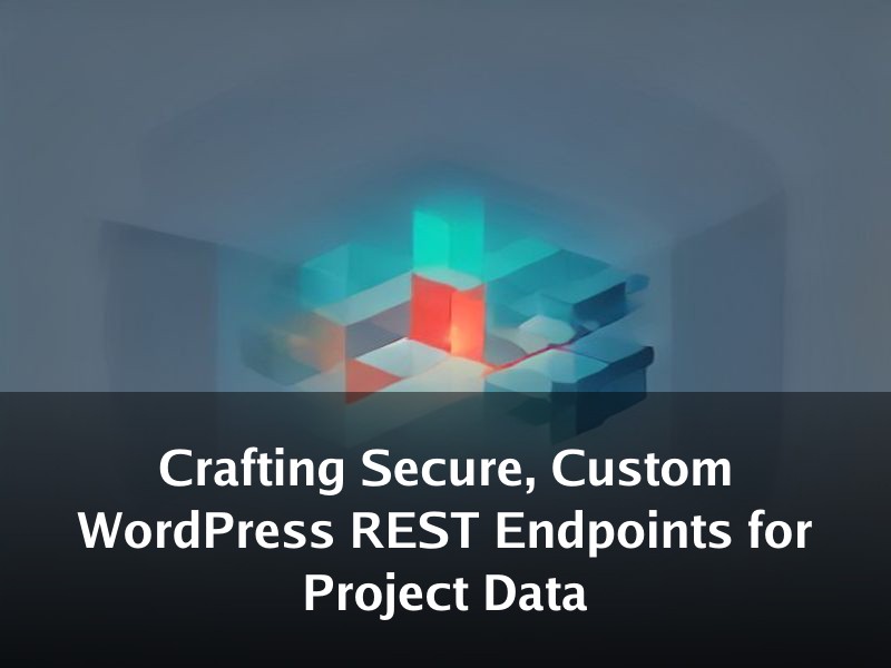 Crafting Secure, Custom WordPress REST Endpoints for Project Data