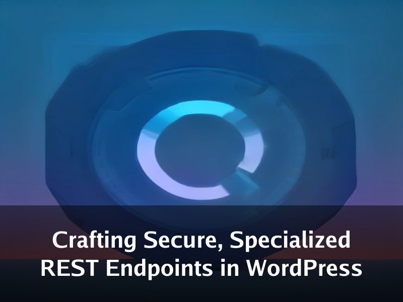 Crafting Secure, Specialized REST Endpoints in WordPress