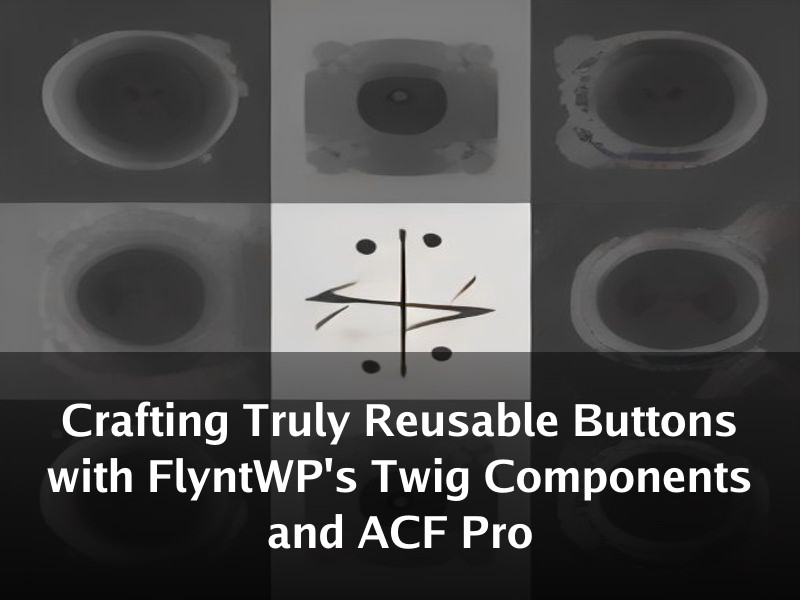 Crafting Truly Reusable Buttons with FlyntWP's Twig Components and ACF Pro