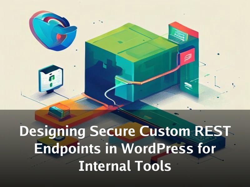 Designing Secure Custom REST Endpoints in WordPress for Internal Tools