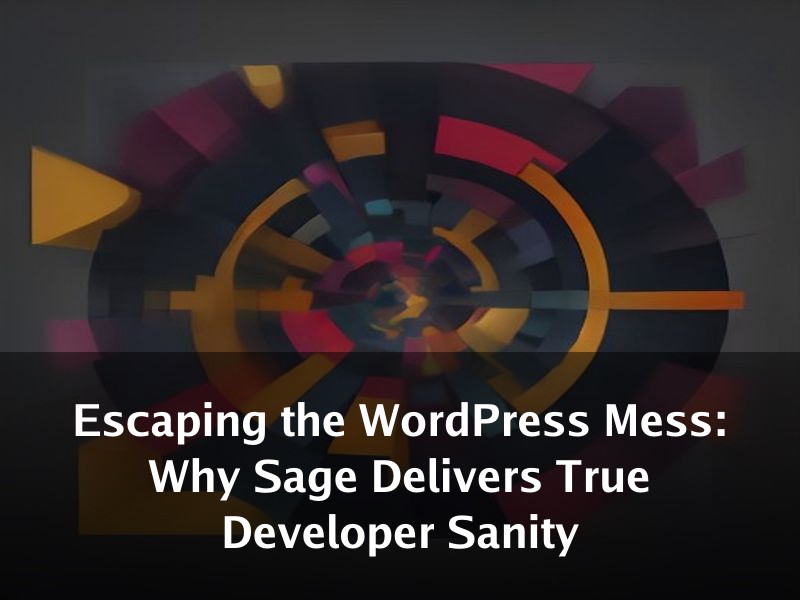 Escaping the WordPress Mess: Why Sage Delivers True Developer Sanity