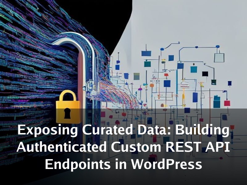 Exposing Curated Data: Building Authenticated Custom REST API Endpoints in WordPress