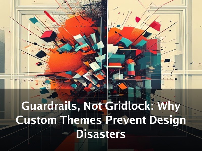 Guardrails, Not Gridlock: Why Custom Themes Prevent Design Disasters