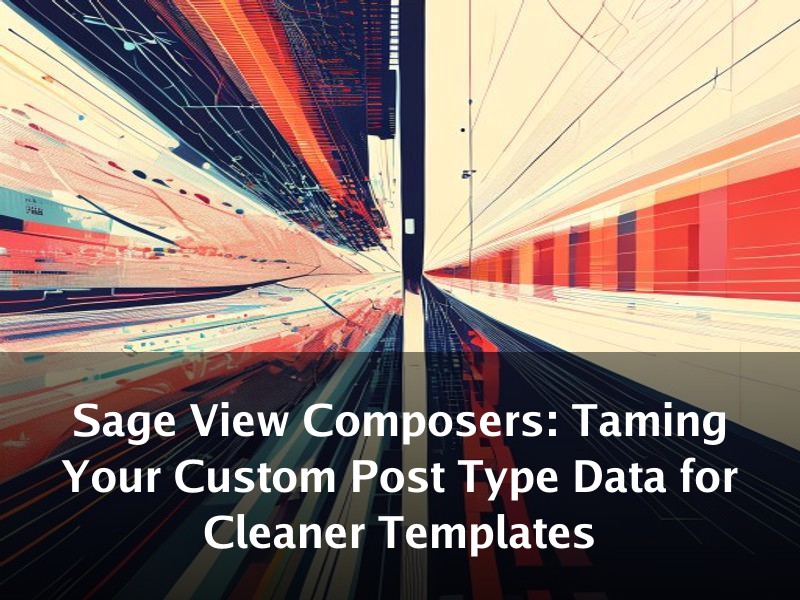 Sage View Composers: Taming Your Custom Post Type Data for Cleaner Templates
