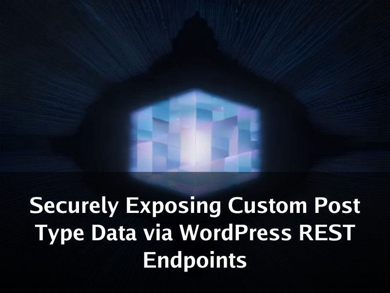 Securely Exposing Custom Post Type Data via WordPress REST Endpoints