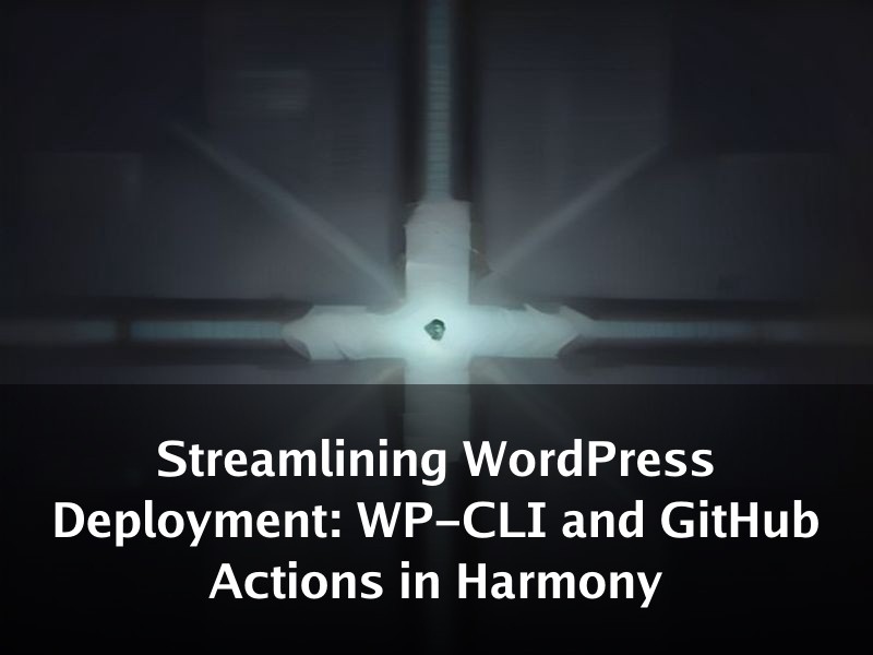 Streamlining WordPress Deployment: WP-CLI and GitHub Actions in Harmony