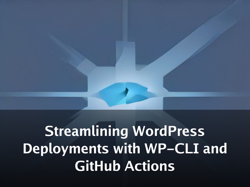 Streamlining WordPress Deployments with WP-CLI and GitHub Actions
