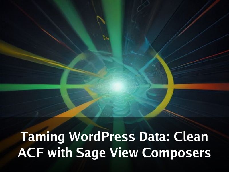 Taming WordPress Data: Clean ACF with Sage View Composers