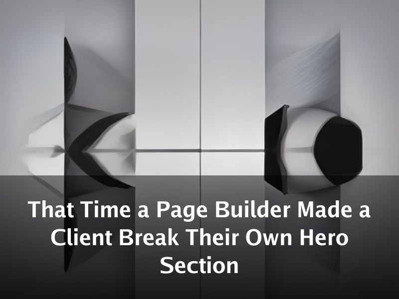 That Time a Page Builder Made a Client Break Their Own Hero Section