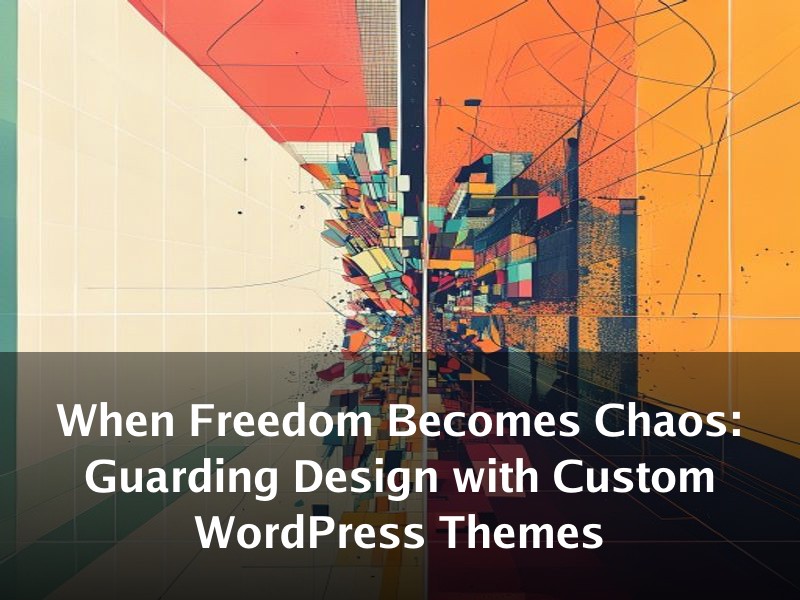 When Freedom Becomes Chaos: Guarding Design with Custom WordPress Themes