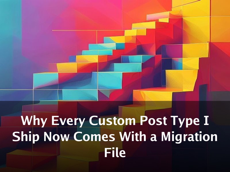 Why Every Custom Post Type I Ship Now Comes With a Migration File